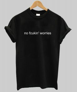 No Fcukin' worries T-shirt