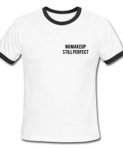 No Makeup Still Perfect Ringer shirt