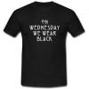 On Wednesday We Wear Black T-shirt