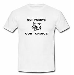 Our Pussys Our Choice T-shirt