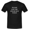 Please Just Try And Be Nice Today T-Shirt