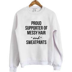 Proud supporter of messy hair and sweatpants Sweatshirt