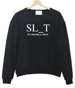 SL T its missing u bitch sweatshirt
