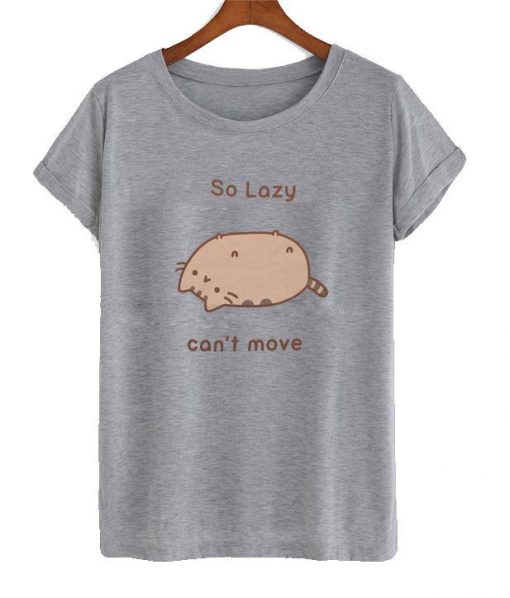 So Lazy Can’t Move T-Shirt