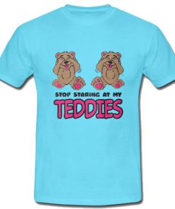 Stop Staring At My Teddies T -Shirt