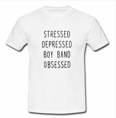 Stressed Depressed Boy Band obsessed  T-shirt