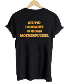 Stupid Dumbshit Goddam Motherfucker T-shirt