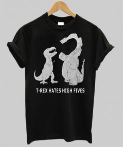 T rex hates high fives T-Shirt