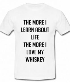 The More I Learn About Life T-Shirt