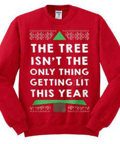 The Tree Isn't The Only Thing Getting Lit This Year Sweatshirt