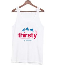 Thirsty for attention tank top