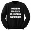 This Is My Too Tired To Function Sweatshirt