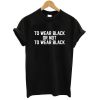 To Wear Black Or Not To Wear Black T-shirt