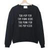 Too Pop For The Punk Kids Too Punk For The Pop Kids Sweatshirt