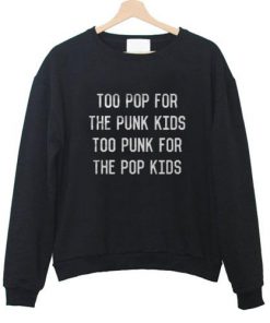 Too Pop For The Punk Kids Too Punk For The Pop Kids Sweatshirt