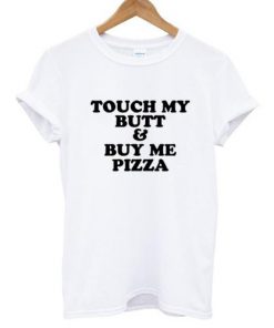 Touch My Butt & Buy Me Pizza T-shirt