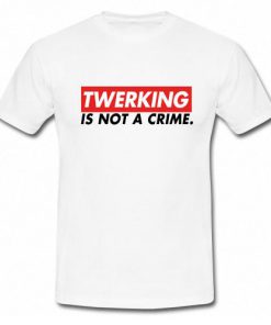 Twerking is Not a Crime T-Shirt