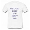 We Can't Date If You Don't SK8 T-Shirt