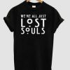 We re all just lost souls T-shirt