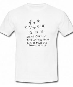 Went Outside And Saw The Moon And It Made Me Think Of You T-Shirt