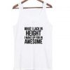 What I Lack In Height Tank top