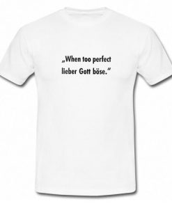 When Too Perfect Lieber Gott Bose T-Shirt