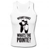 Without Dance Whats the Pointe Tank Top