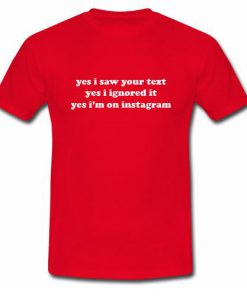 Yes I Saw Your Text T-shirt