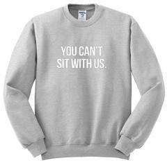 You Can't Sit With Us sweatshirt