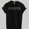 You can't choose your father but you can choose your daddy T Shirt