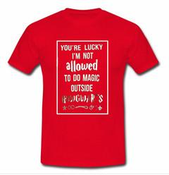 You're Lucky Im Not Allowed  T-shirt