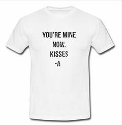 Youre Mine Now Kisses A T-Shirt
