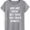 abs are great but have you tried donuts T-shirt