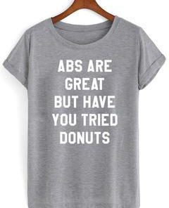 abs are great but have you tried donuts T-shirt