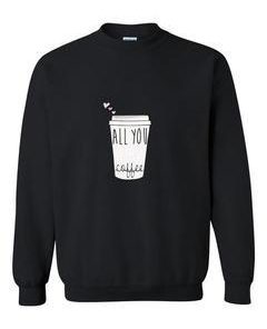 all you coffee sweatshirt