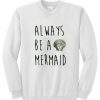 always be a mermaid sweatshirt