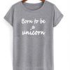 Born To Be A Unicorn T-shirt