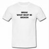 break What Must Be Broken T-shirt