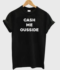 cash me oudside T-shirt