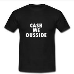 cash me ousside T-shirt