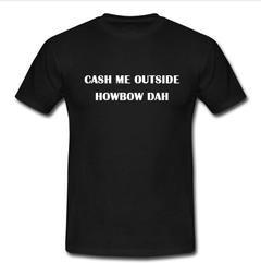 cash me outside howbow dah T-shirt