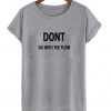 dont go with the flow T-shirt