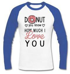 donut you know how much i love you raglan longsleeve