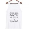 feed me tacos and tell me i'm beautiful tank top