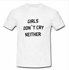 girls don't cry neither T-shirt
