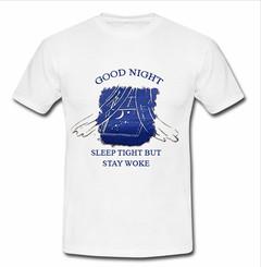 good night sleep tight but stay woke T-shirt