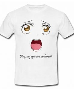 he my eyes are up here  T-shirt