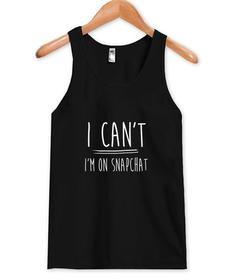 i can't i'm on snapchat tank top