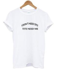 i don't need tits T-shirt