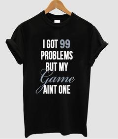 i got 99 problems T-shirt